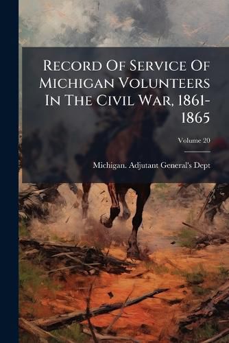 Cover image for Record Of Service Of Michigan Volunteers In The Civil War, 1861-1865
