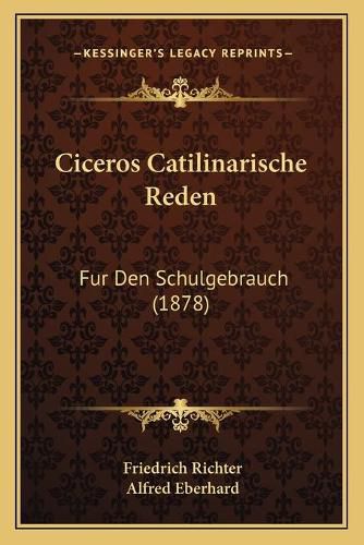 Ciceros Catilinarische Reden: Fur Den Schulgebrauch (1878)