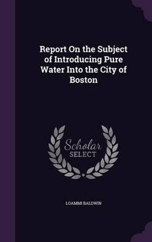 Cover image for Report on the Subject of Introducing Pure Water Into the City of Boston