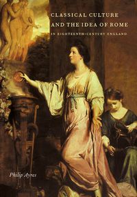Cover image for Classical Culture and the Idea of Rome in Eighteenth-Century England