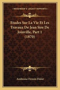 Cover image for Etudes Sur La Vie Et Les Travaux de Jean Sire de Joinville, Part 1 (1870)