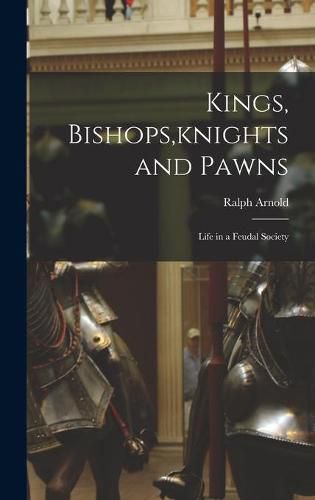 Cover image for Kings, Bishops, knights and Pawns: Life in a Feudal Society