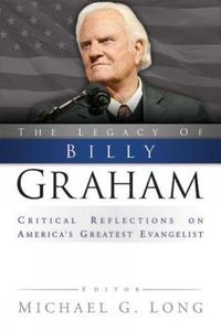 Cover image for The Legacy of Billy Graham: Critical Reflections on America's Greatest Evangelist