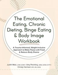Cover image for The Emotional Eating, Chronic Dieting, Binge Eating & Body Image Workbook