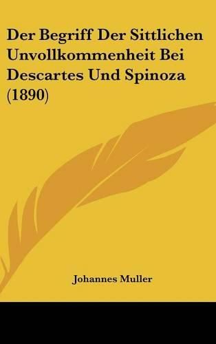 Der Begriff Der Sittlichen Unvollkommenheit Bei Descartes Und Spinoza (1890)