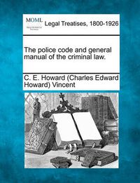 Cover image for The Police Code and General Manual of the Criminal Law.