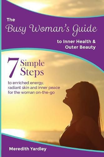 Cover image for The Busy Woman's Guide to Inner Health and Outer Beauty