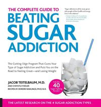 Cover image for The Complete Guide to Beating Sugar Addiction: The Cutting-Edge Program That Cures Your Type of Sugar Addiction and Puts You on the Road to Feeling Great--and Losing Weight!