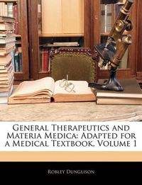 Cover image for General Therapeutics and Materia Medica: Adapted for a Medical Textbook, Volume 1