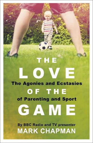 The Love of the Game: The Agonies and Ecstasies of Parenting and Sport