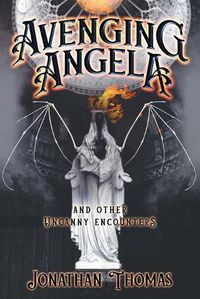 Cover image for Avenging Angela and Other Uncanny Encounters