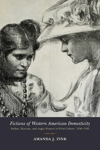 Cover image for Fictions of Western American Domesticity: Indian, Mexican, and Anglo Women in Print Culture, 1850-1950