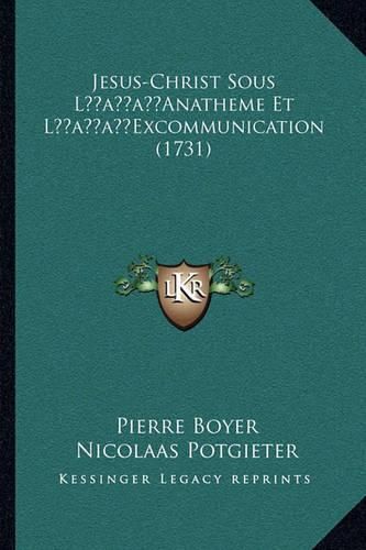 Jesus-Christ Sous Lacentsa -A Centsanatheme Et Lacentsa -A Cjesus-Christ Sous Lacentsa -A Centsanatheme Et Lacentsa -A Centsexcommunication (1731) Entsexcommunication (1731)