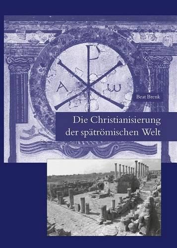 Cover image for Die Christianisierung Der Spatromischen Welt: Stadt, Land, Haus, Kirche Und Kloster in Fruhchristlicher Zeit