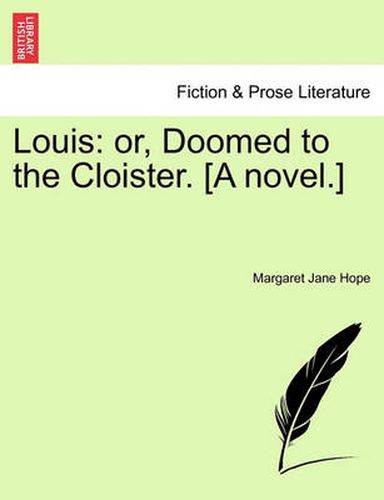 Cover image for Louis: Or, Doomed to the Cloister. [A Novel.]