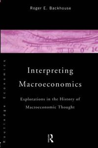 Cover image for Interpreting Macroeconomics: Explorations in the History of Macroeconomic Thought