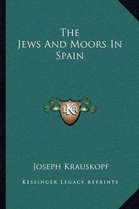 Cover image for The Jews and Moors in Spain