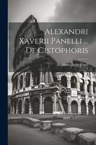 Cover image for Alexandri Xaverii Panelli ... De Cistophoris