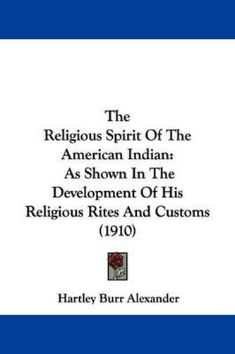 The Religious Spirit of the American Indian: As Shown in the Development of His Religious Rites and Customs (1910)