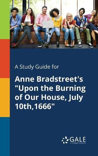 Cover image for A Study Guide for Anne Bradstreet's Upon the Burning of Our House, July 10th,1666