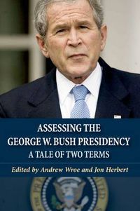 Cover image for Assessing the George W. Bush Presidency: A Tale of Two Terms