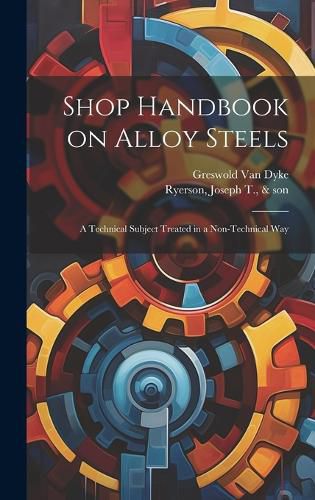 Cover image for Shop Handbook on Alloy Steels; a Technical Subject Treated in a Non-technical Way