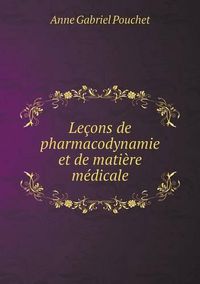 Cover image for Lecons de pharmacodynamie et de matiere medicale