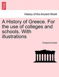 Cover image for A History of Greece. for the Use of Colleges and Schools. with Illustrations