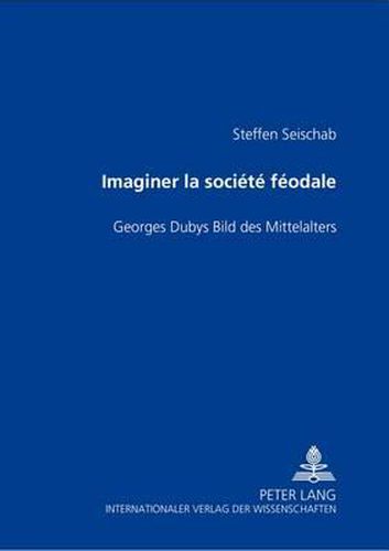 Cover image for Imaginer La Societe Feodale: Georges Dubys Bild Des Mittelalters