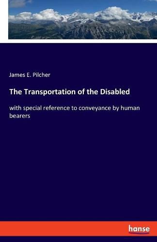 Cover image for The Transportation of the Disabled: with special reference to conveyance by human bearers