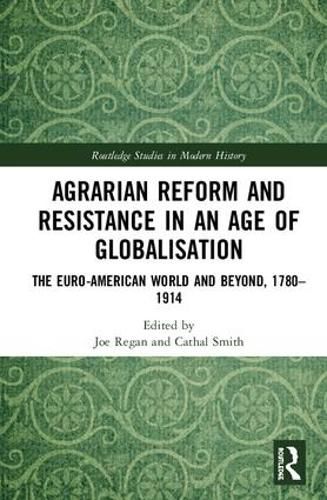 Cover image for Agrarian Reform and Resistance in an Age of Globalisation: The Euro-American World and Beyond, 1780-1914