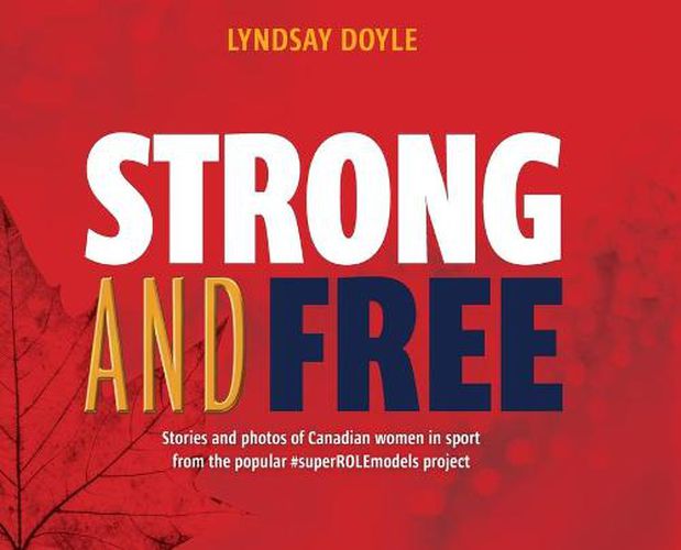 Cover image for Strong and Free: Stories and photos of Canadian women in sport from the popular #superROLEmodels project