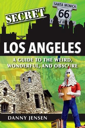 Cover image for Secret Los Angeles: A Guide to the Weird, Wonderful, and Obscure