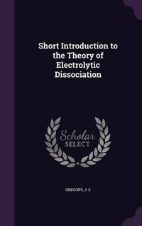 Cover image for Short Introduction to the Theory of Electrolytic Dissociation