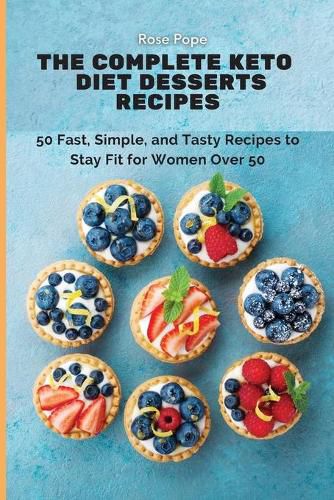 Cover image for The Complete Keto Diet Desserts Recipes: 50 Fast, Simple, and Tasty Recipes to Stay Fit for Women Over 50