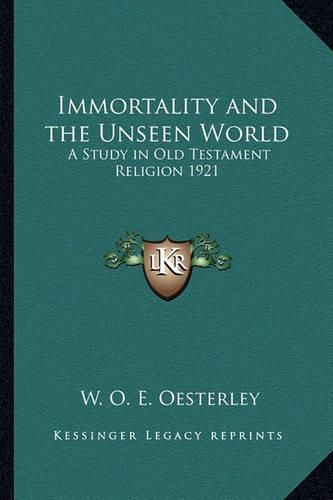 Cover image for Immortality and the Unseen World: A Study in Old Testament Religion 1921