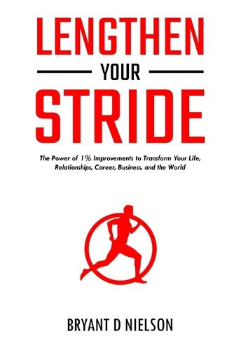 Lengthen Your Stride The Power of 1% Improvements to Transform Your Life, Relationships, Career, Business, and the World