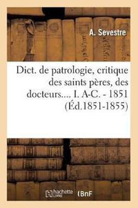 Cover image for Dict. de Patrologie, Critique Des Saints Peres, Des Docteurs.... I. A-C. - 1851 (Ed.1851-1855)