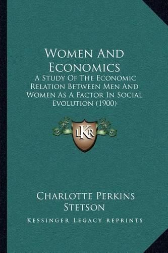 Cover image for Women and Economics: A Study of the Economic Relation Between Men and Women as a Factor in Social Evolution (1900)