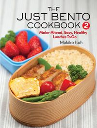 Cover image for The Just Bento Cookbook 2: Make-Ahead, Easy, Healthy Lunches To Go