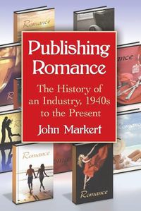 Cover image for Publishing Romance: The History of an Industry, 1940s to the Present