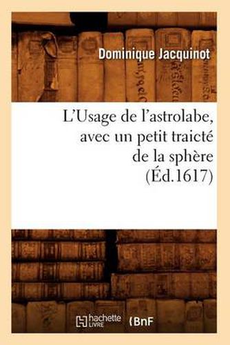 Cover image for L'Usage de l'Astrolabe, Avec Un Petit Traicte de la Sphere, (Ed.1617)