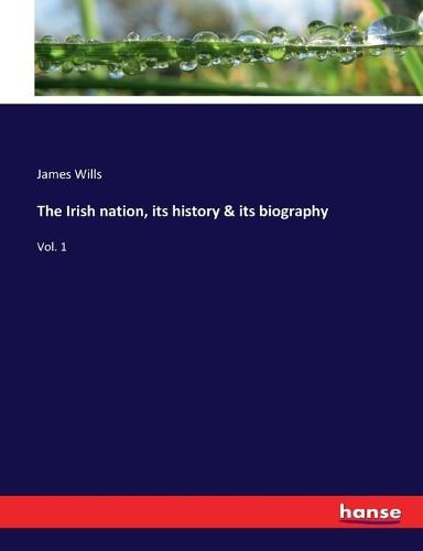 Cover image for The Irish nation, its history & its biography: Vol. 1