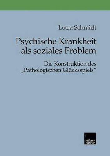 Cover image for Psychische Krankheit ALS Soziales Problem: Die Konstruktion Des  Pathologischen Glucksspiels