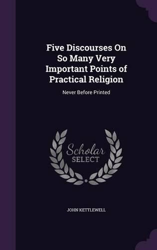 Cover image for Five Discourses on So Many Very Important Points of Practical Religion: Never Before Printed