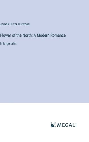 Cover image for Flower of the North; A Modern Romance