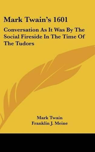 Mark Twain's 1601: Conversation as It Was by the Social Fireside in the Time of the Tudors