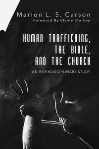 Cover image for Human Trafficking, the Bible, and the Church: An Interdisciplinary Study