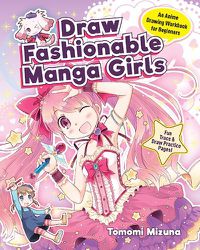 Cover image for Draw Fashionable Manga Girls: An Anime Drawing Book for Beginners; Fun Trace & Draw Practice Pages!