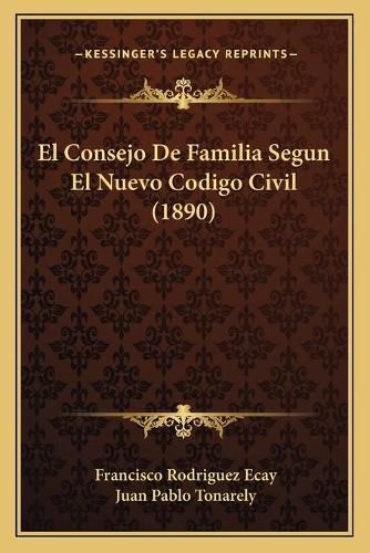 Cover image for El Consejo de Familia Segun El Nuevo Codigo Civil (1890)
